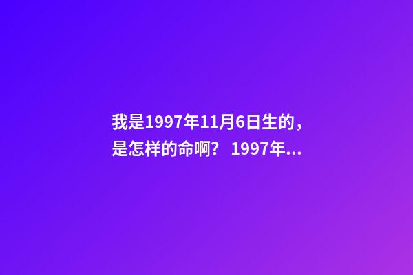 我是1997年11月6日生的，是怎样的命啊？ 1997年11月6日命运如何-第1张-观点-玄机派